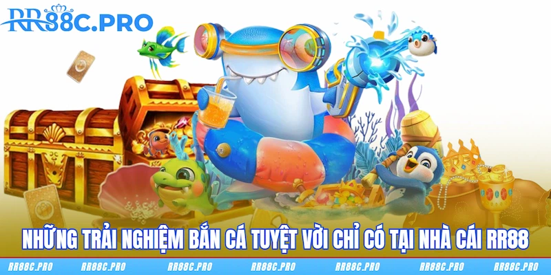 Những trải nghiệm Bắn cá tuyệt vời chỉ có tại nhà cái RR88 Những trải nghiệm Bắn cá tuyệt vời chỉ có tại nhà cái RR88